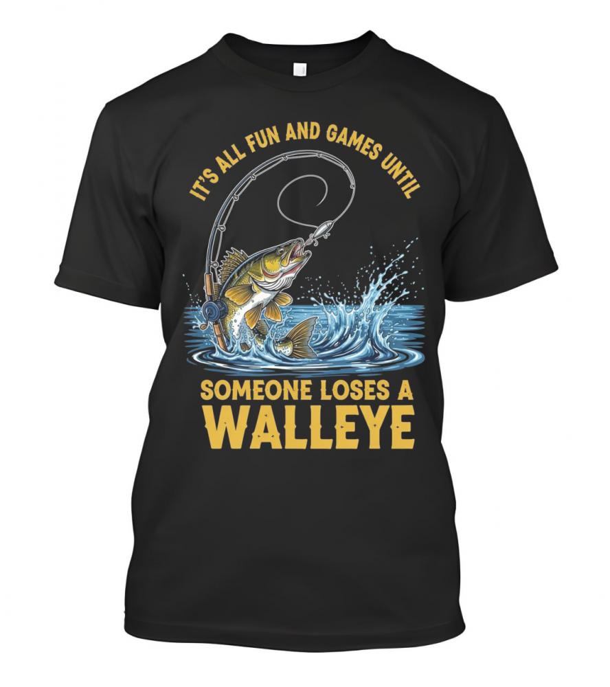 It's All Fun And Games Until Someone Loses A Walleye T-shirt